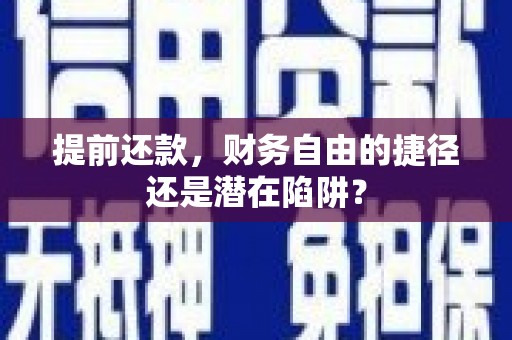 德惠提前还款，财务自由的捷径还是潜在陷阱？