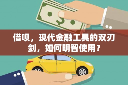 德惠借呗，现代金融工具的双刃剑，如何明智使用？