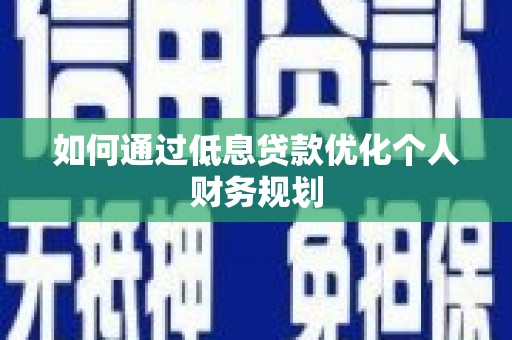 德惠如何通过低息贷款优化个人财务规划