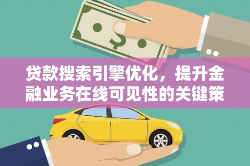 德惠贷款搜索引擎优化，提升金融业务在线可见性的关键策略