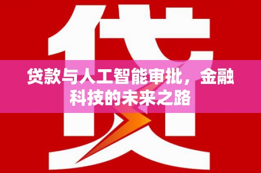 德惠贷款与人工智能审批，金融科技的未来之路