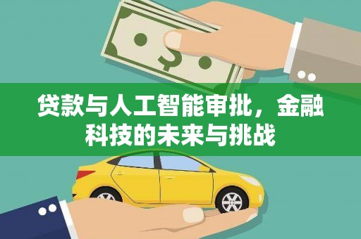 德惠贷款与人工智能审批，金融科技的未来与挑战
