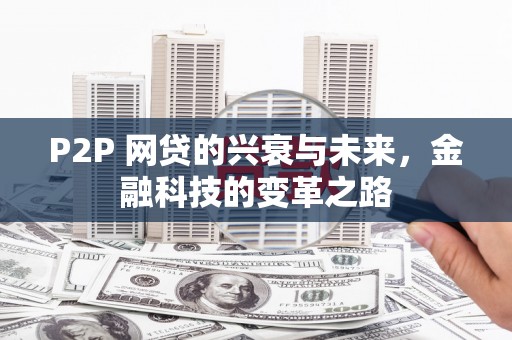 德惠P2P 网贷的兴衰与未来，金融科技的变革之路