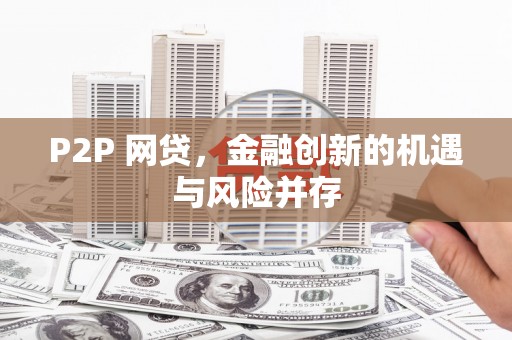 德惠P2P 网贷，金融创新的机遇与风险并存