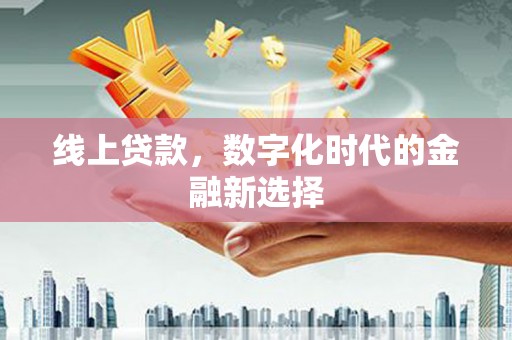 德惠线上贷款，数字化时代的金融新选择