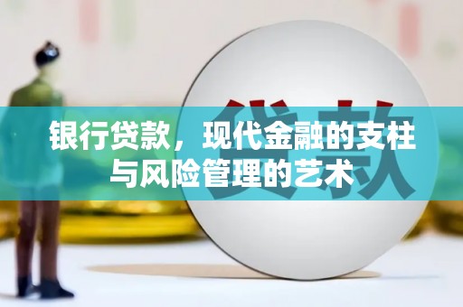 德惠银行贷款，现代金融的支柱与风险管理的艺术