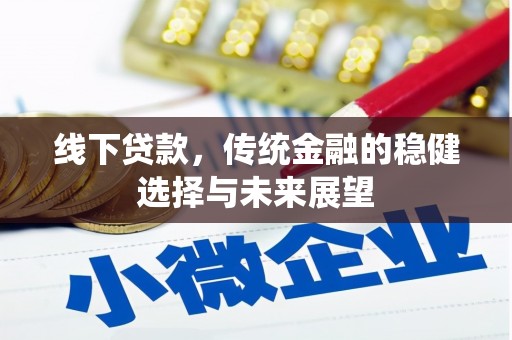 德惠线下贷款，传统金融的稳健选择与未来展望