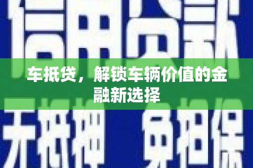 德惠车抵贷，解锁车辆价值的金融新选择