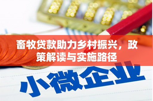 德惠畜牧贷款助力乡村振兴，政策解读与实施路径