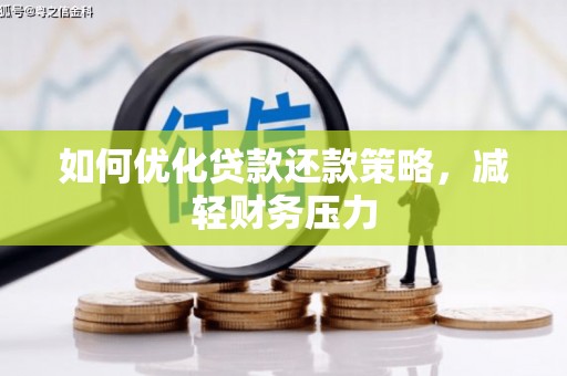 德惠如何优化贷款还款策略，减轻财务压力