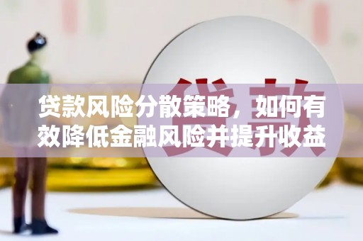 德惠贷款风险分散策略，如何有效降低金融风险并提升收益