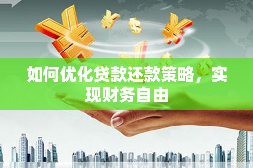 德惠如何优化贷款还款策略，实现财务自由
