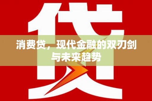 德惠消费贷，现代金融的双刃剑与未来趋势