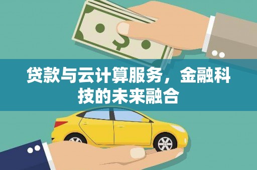 德惠贷款与云计算服务，金融科技的未来融合