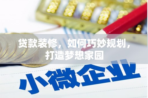 德惠贷款装修，如何巧妙规划，打造梦想家园