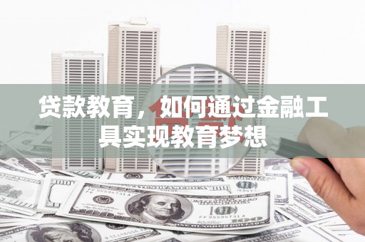 德惠贷款教育，如何通过金融工具实现教育梦想