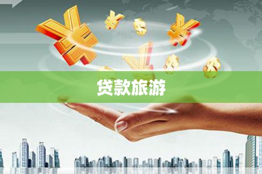 德惠贷款旅游