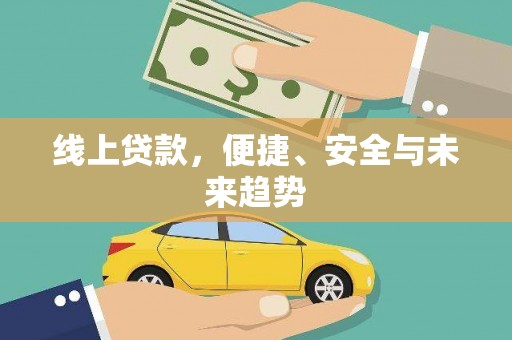 德惠线上贷款，便捷、安全与未来趋势